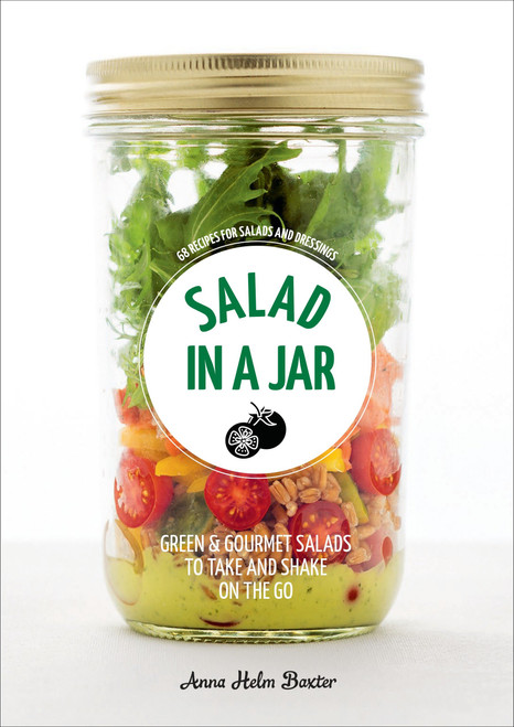 Salad in a Jar (68 Recipes for Salads and Dressings [A Cookbook]) by Anna Helm Baxter, 9780399579370