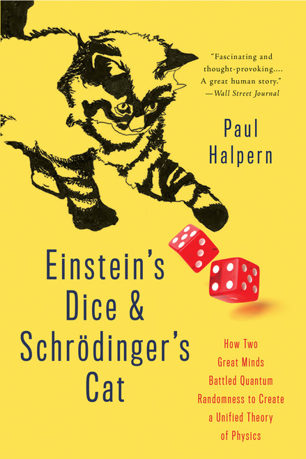 Einstein's Dice and Schrödinger's Cat (How Two Great Minds Battled Quantum Randomness to Create a Unified Theory of Physics) by Paul Halpern, 9780465096831