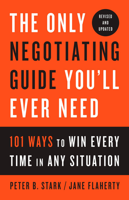 The Only Negotiating Guide You'll Ever Need, Revised and Updated (101 Ways to Win Every Time in Any Situation) by Peter B. Stark, Jane Flaherty, 9781524758905