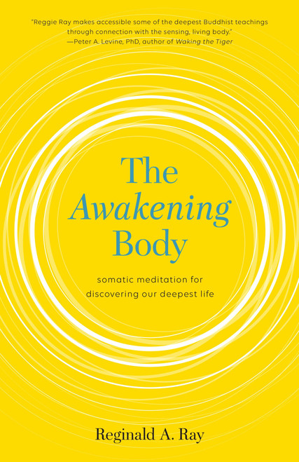 The Awakening Body (Somatic Meditation for Discovering Our Deepest Life) by Reginald A. Ray, 9781611803716