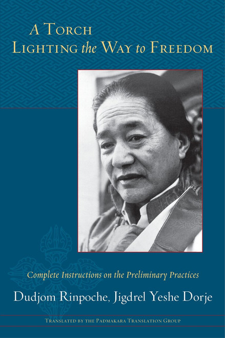 A Torch Lighting the Way to Freedom (Complete Instructions on the Preliminary Practices) by Padmakara Translation Group, Dudjom Rinpoche, Padmakara Translation Group, 9781611804034