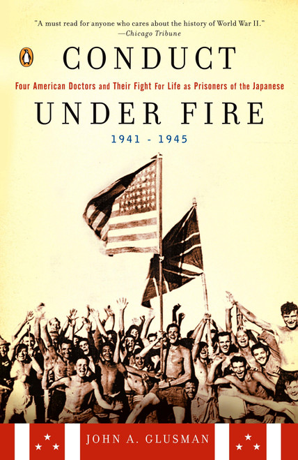 Conduct Under Fire (Four American Doctors and Their Fight for Life as Prisoners of the Japanese, 1941-1945) by John A. Glusman, 9780142002223