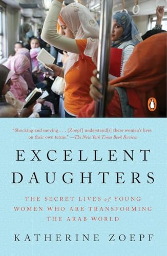Excellent Daughters (The Secret Lives of Young Women Who Are Transforming the Arab World) by Katherine Zoepf, 9780143109945