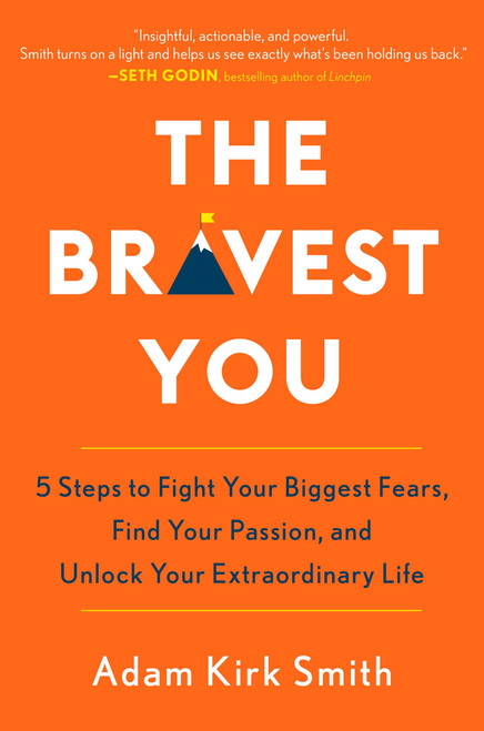 The Bravest You (Five Steps to Fight Your Biggest Fears, Find Your Passion, and Unlock Your Extraordinary Life) by Adam Kirk Smith, 9780143129899