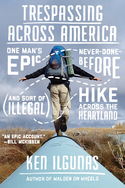 Trespassing Across America (One Man's Epic, Never-Done-Before (and Sort of Illegal) Hike Across the Heartland) by Ken Ilgunas, 9780735213876