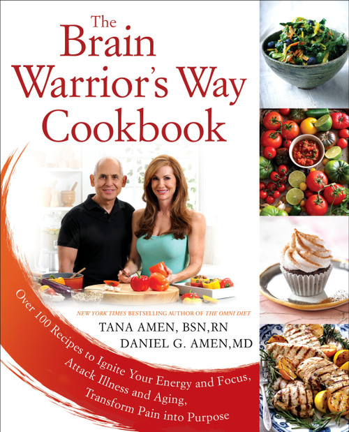 The Brain Warrior's Way Cookbook (Over 100 Recipes to Ignite Your Energy and Focus, Attack Illness and Aging, Transform Pain into Purpose) by Tana Amen BSN, RN, Daniel G. Amen, M.D., 9781101988503