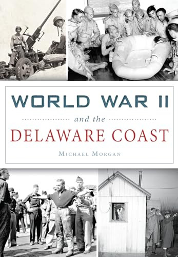 World War II and the Delaware Coast by Michael J. Morgan, 9781467118156