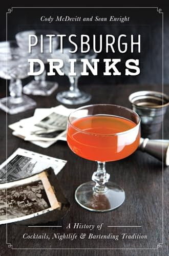 Pittsburgh Drinks (A History of Cocktails, Nightlife & Bartending Tradition) by Cody P. McDevitt, Sean Enright, 9781467137782