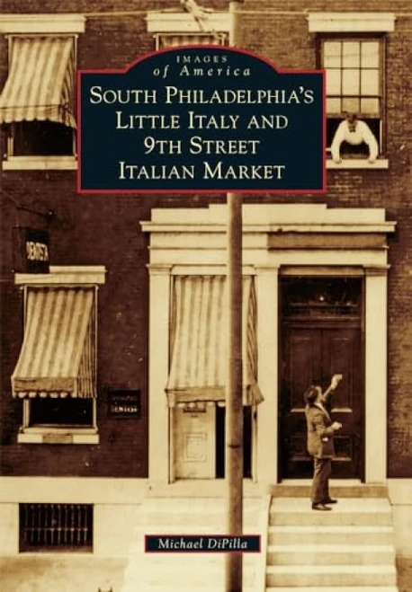 South Philadelphia's Little Italy and 9th Street Italian Market by Michael DiPilla, 9781467116732