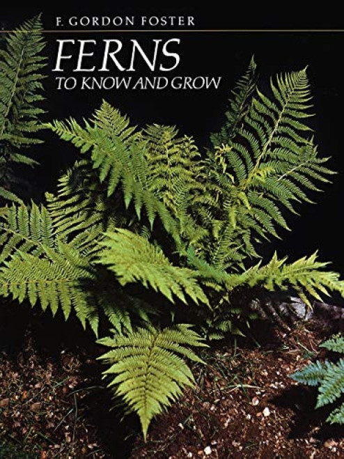 Ferns to Know and Grow  by F. Gordon Foster, 9780881922349