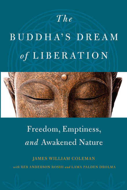 The Buddha's Dream of Liberation (Freedom, Emptiness, and Awakened Nature) by James William Coleman, Reb Anderson, Palden, 9781614293583