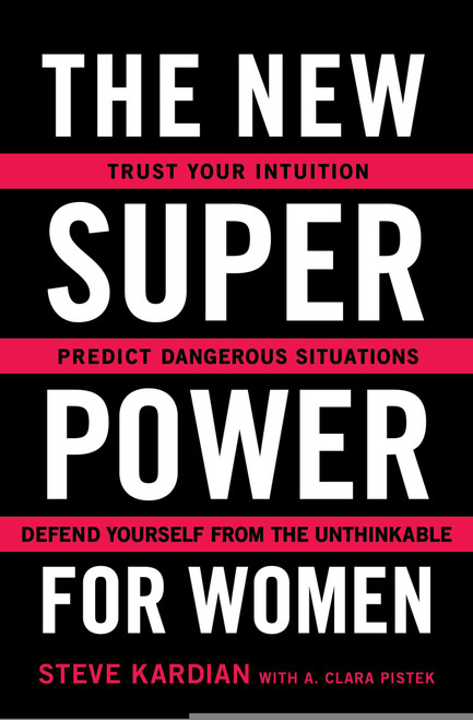 The New Superpower for Women (Trust Your Intuition, Predict Dangerous Situations, and Defend Yourself from the Unthinkable) by Steve Kardian, A. Clara Pistek, 9781501159244