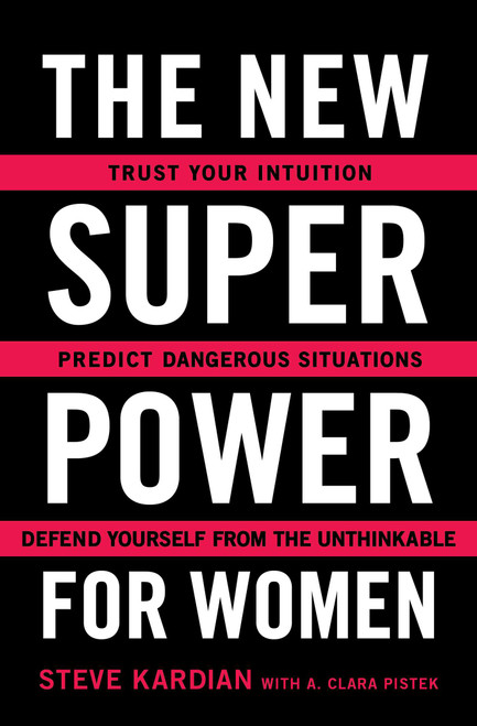 The New Superpower for Women (Trust Your Intuition, Predict Dangerous Situations, and Defend Yourself from the Unthinkable) by Steve Kardian, A. Clara Pistek, 9781501159244