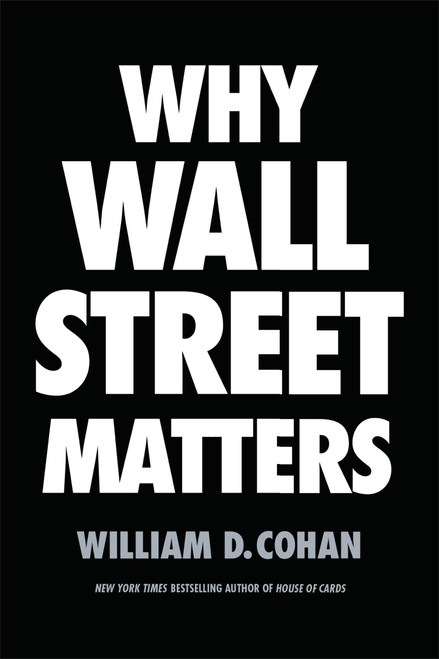 Why Wall Street Matters by William D. Cohan, 9780399590696