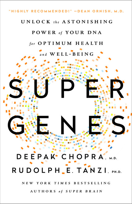 Super Genes (Unlock the Astonishing Power of Your DNA for Optimum Health and Well-Being) by Deepak Chopra, M.D., Rudolph E. Tanzi, Ph.D., 9780804140157