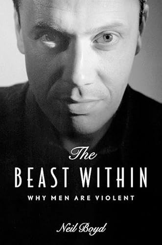 The Beast Within (Why Men Are Violent) by Neil Boyd, 9781550548778