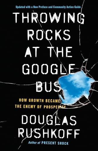 Throwing Rocks at the Google Bus (How Growth Became the Enemy of Prosperity) by Douglas Rushkoff, 9780143131298