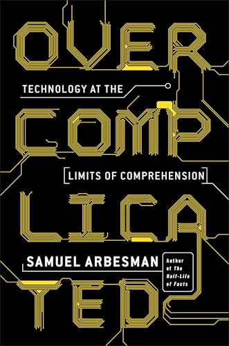 Overcomplicated (Technology at the Limits of Comprehension) by Samuel Arbesman, 9780143131304