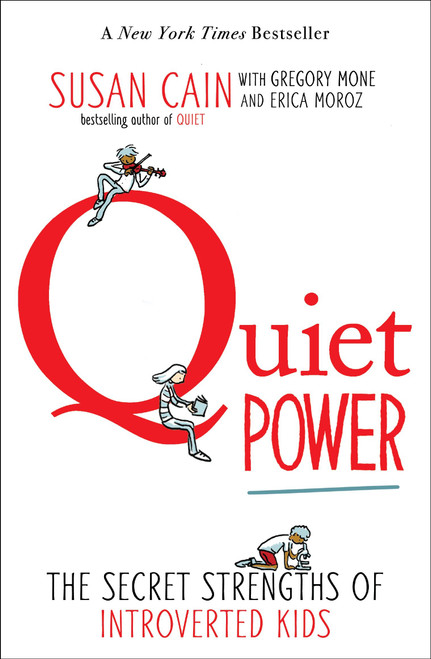 Quiet Power (The Secret Strengths of Introverted Kids) by Susan Cain, Gregory Mone, Erica Moroz, Grant Snider, 9780147509925