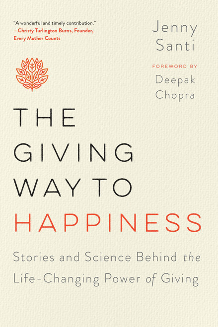 The Giving Way to Happiness (Stories and Science Behind the Life-Changing Power of Giving) by Jenny Santi, Deepak Chopra, M.D., 9780399183966
