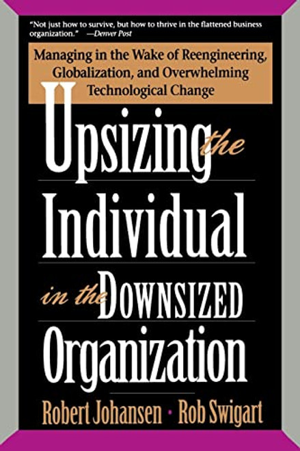 Upsizing The Individual In The Downsized Corporation (Managing In The Wake Of Reengineering, Globalization, And Overwhelming Technological Change) by Robert Johansen, Rob Swigart, 9780201489408