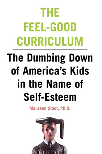 The Feel-Good Curriculum (The Dumbing Down Of America's Kids In The Name Of Self-esteem) by Maureen Stout, 9780738204352