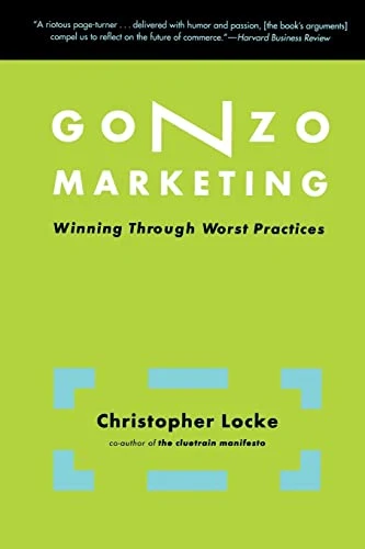 Gonzo Marketing (Winning Through Worst Practices) by Christopher Locke, 9780738207698