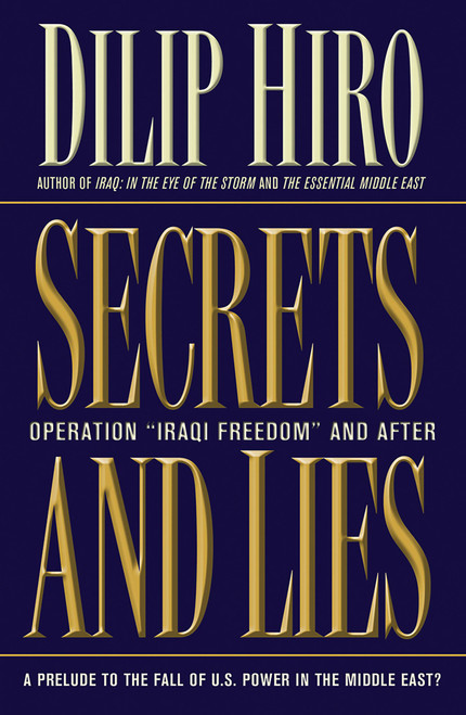 Secrets and Lies (Operation Iraqi Freedom and After: A Prelude to the Fall of U.S. Power in the Middle East?) by Dilip Hiro, 9781560255567