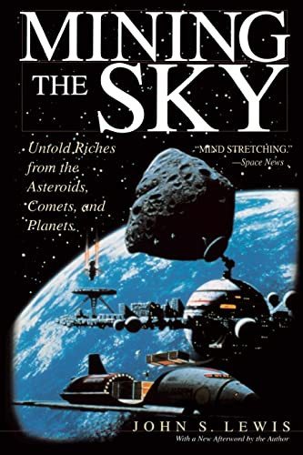 Mining the Sky (Untold Riches From The Asteroids, Comets, And Planets) by John S. Lewis, 9780201328196