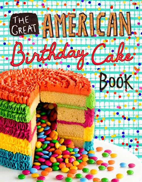 The Great American Birthday Cake Book by Dean Brettschneider, Jazmine Nixon, Wendy Nixon, 9781681882390