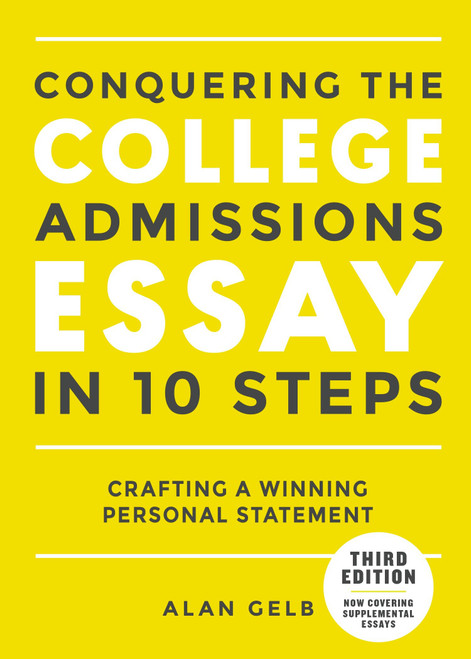 Conquering the College Admissions Essay in 10 Steps, Third Edition (Crafting a Winning Personal Statement) by Alan Gelb, 9780399578694