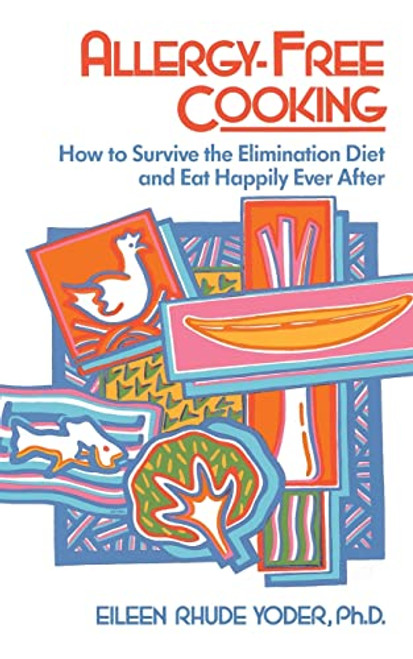 Allergy-free Cooking (How To Survive The Elimination Diet And Eat Happily Ever After) by Eileen Rhude Yoder, 9780201097979