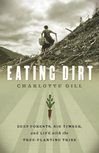 Eating Dirt (Deep Forests, Big Timber, and Life with the Tree-Planting Tribe) by Charlotte Gill, 9781553657927