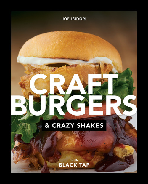 Craft Burgers and Crazy Shakes from Black Tap (A Cookbook) by Joe Isidori, 9780735215450