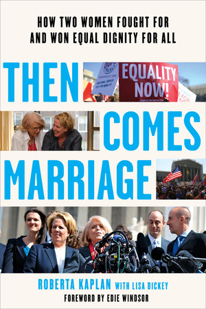 Then Comes Marriage (How Two Women Fought for and Won Equal Dignity for All) by Roberta Kaplan, Edie Windsor, Lisa Dickey, 9780393353365