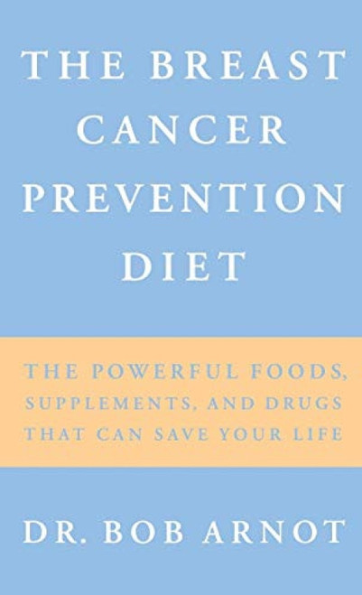 The Breast Cancer Prevention Diet (The Powerful Foods, Supplements, and Drugs That Can Save Your Life) - 9780316051149 by Dr. Bob Arnot