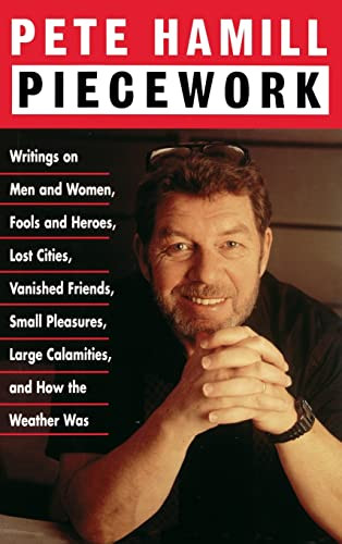 Piecework (Writings on Men & Women, Fools & Heroes, Lost Cities,Vanished Friends..) by Pete Hamill, 9780316341042