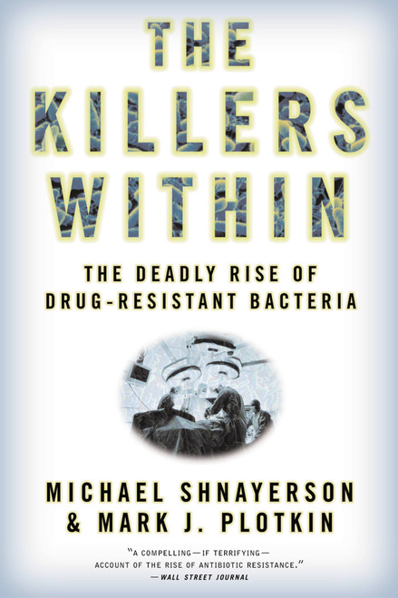 The Killers Within (The Deadly Rise Of Drug-Resistant Bacteria) by Michael Shnayerson, Mark J. Plotkin, 9780316735667