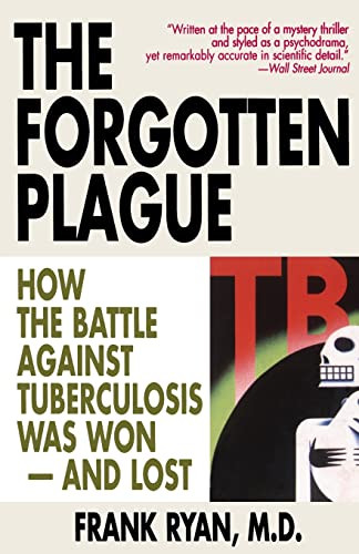 The Forgotten Plague (How the Battle Against Tuberculosis Was Won - And Lost) by Frank Ryan, 9780316763813