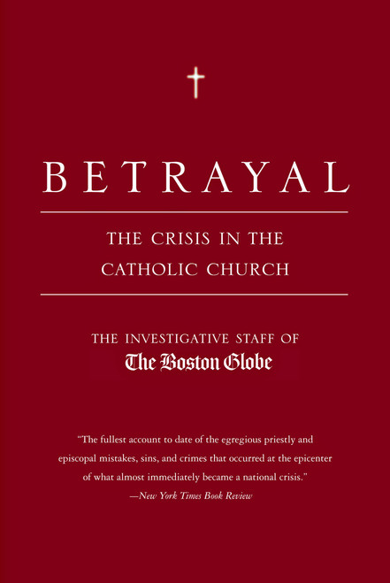Betrayal (The Crisis in the Catholic Church) by The Investigative Staff of the Boston Globe, 9780316776752