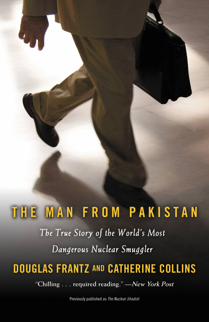 The Man from Pakistan (The True Story of the World's Most Dangerous Nuclear Smuggler) by Douglas Frantz, Catherine Collins, 9780446199582