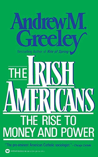 The Irish Americans (The Rise to Money and Power) by Andrew M Greeley, 9780446385589