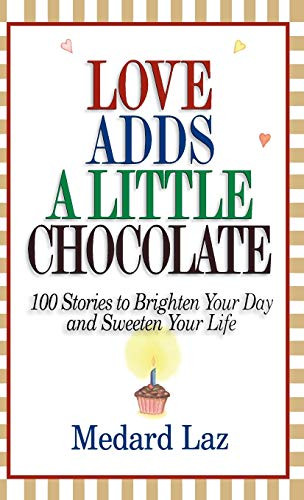 Love Adds a Little Chocolate (100 Stories to Brighten Your Day and Sweeten Your Life) by Medard Laz, 9780446524247