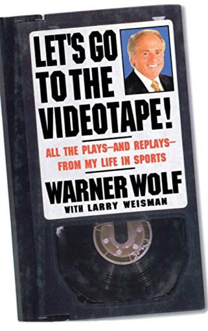 Let's Go to the Videotape (All the Plays and Replays from My Life in Sports) by Warner Wolf, Larry Weisman, 9780446525596