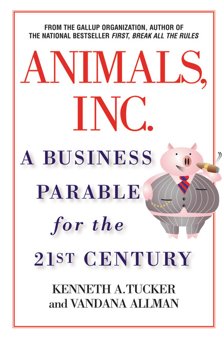 Animals Inc. (A Business Parable for the 21st Century) by Kenneth A. Tucker, Vandana Allman, 9780446530491