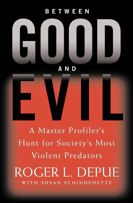 Between Good and Evil (A Master Profiler's Hunt for Society's Most Violent Predators) by Roger L. Depue, Susan Schindehette, 9780446532648