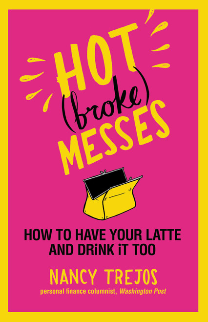 Hot (broke) Messes (How to Have Your Latte and Drink It Too) by Nancy Trejos, 9780446555425