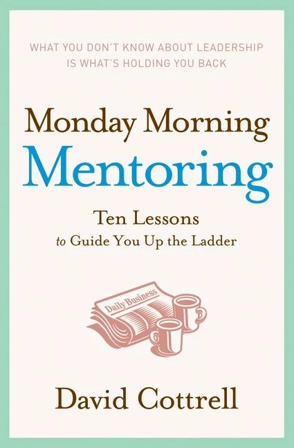 Monday Morning Mentoring (Ten Lessons to Guide You Up the Ladder) by David Cottrell, 9780060888220