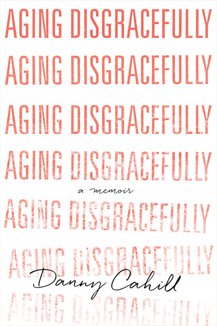 Aging Disgracefully by Danny Cahill, 9781626343986