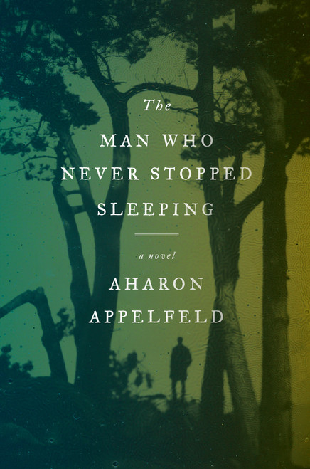 The Man Who Never Stopped Sleeping (A Novel) by Aharon Appelfeld, 9780805243192